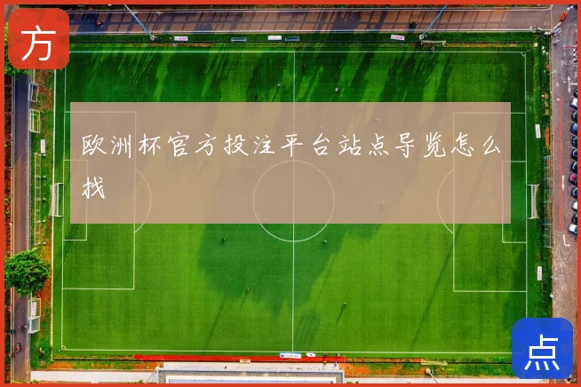 欧洲杯官方投注平台站点导览怎么找