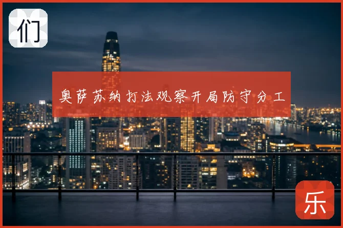 奥萨苏纳打法观察开局防守分工
