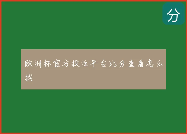 欧洲杯官方投注平台比分查看怎么找